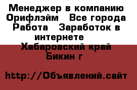 Менеджер в компанию Орифлэйм - Все города Работа » Заработок в интернете   . Хабаровский край,Бикин г.